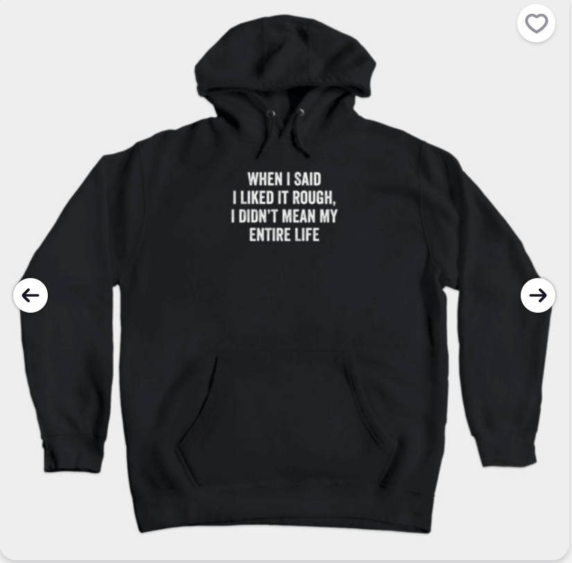 When I said I liked it rough hoodie