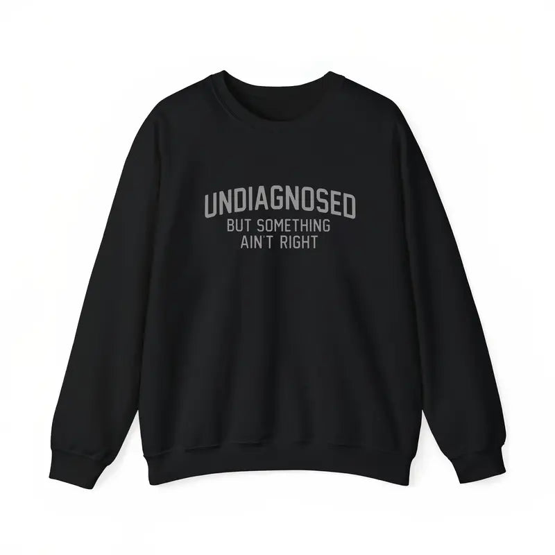 Undiagnosed But Something Ain't Right Sweatshirt