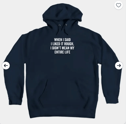 When I said I liked it rough hoodie